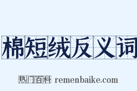 棉短绒反义词是什么意思的图片